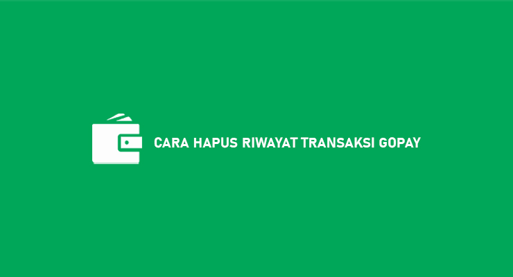 Cara Hapus Riwayat Transaksi Gopay Mudah Cepat