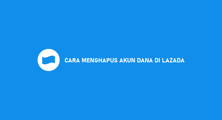 CARA MENGHAPUS AKUN DANA DI LAZADA