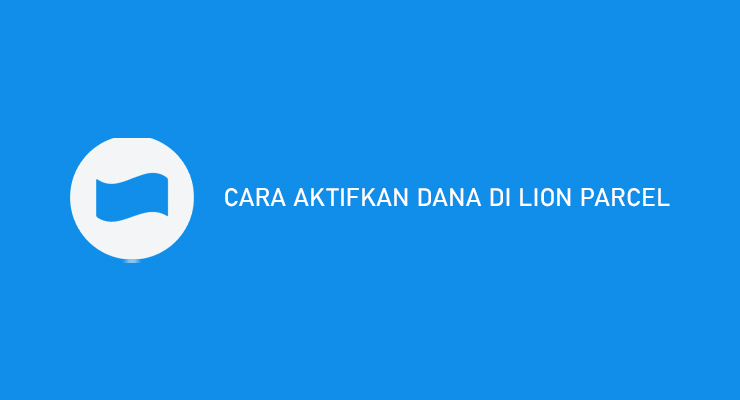 CARA AKTIFKAN DANA DI LION PARCEL