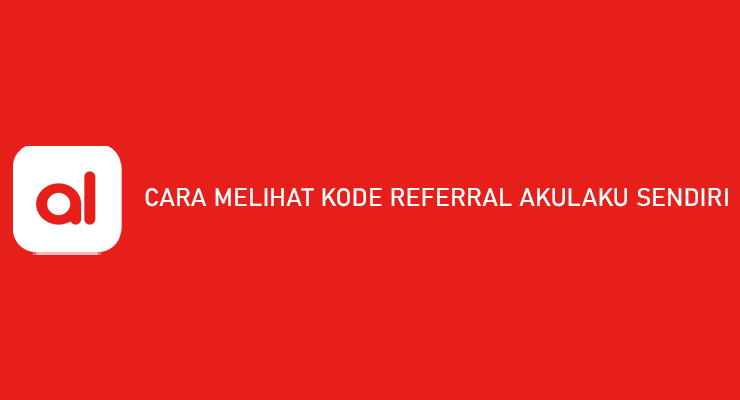 CARA MELIHAT KODE REFERRAL AKULAKU SENDIRI