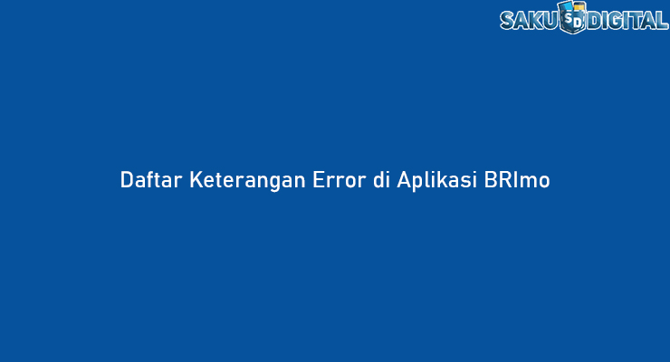 Daftar Keterangan Error di Aplikasi BRImo