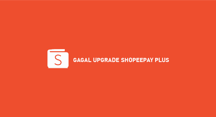 GAGAL UPGRADE SHOPEEPAY PLUS