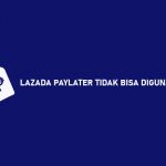 LAZADA PAYLATER TIDAK BISA DIGUNAKAN