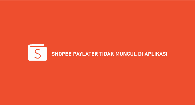 SHOPEE PAYLATER TIDAK MUNCUL DI APLIKASI