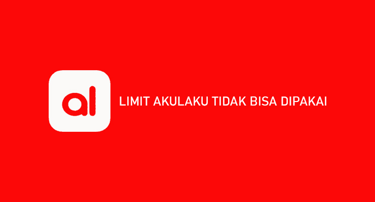 Limit Akulaku Tidak Bisa Diapakai