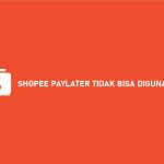 SHOPEE PAYLATER TIDAK BISA DIGUNAKAN