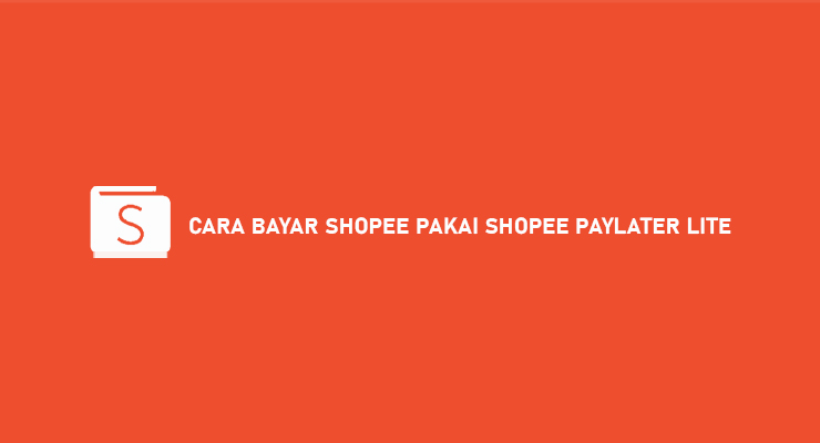 Cara Bayar Shopee Pakai Shopee Paylater Lite Syarat Keuntungan