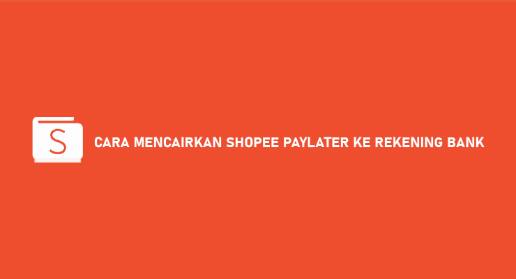 Cara Mencairkan Shopee Paylater Ke Rekening Bank Pasti Work 100