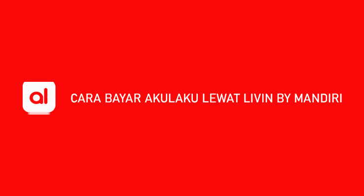 Cara Bayar Akulaku Lewat Livin By Mandiri