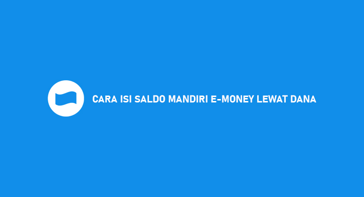 Cara Isi Saldo Mandiri E Money Lewat DANA