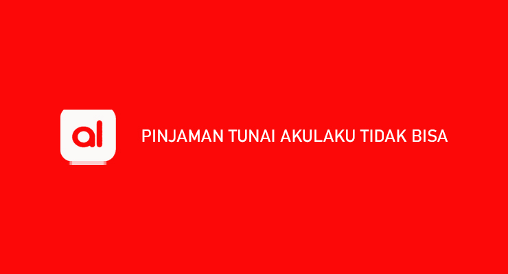 Pinjaman Tunai Akulaku Tidak Bisa