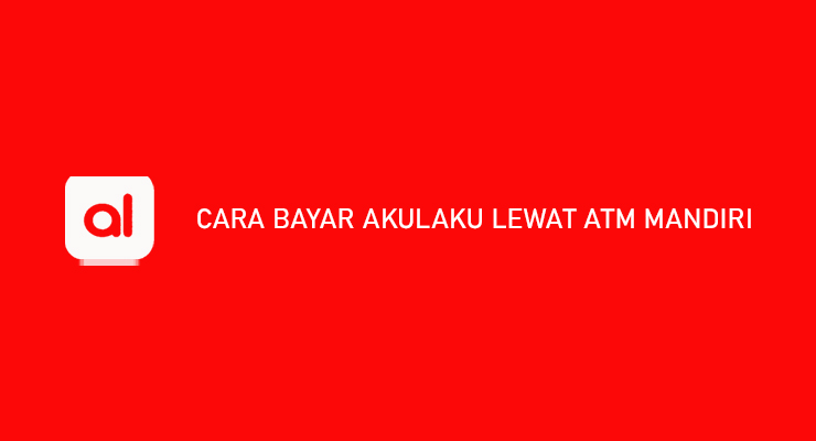 Cara Bayar Akulaku Lewat ATM Mandiri