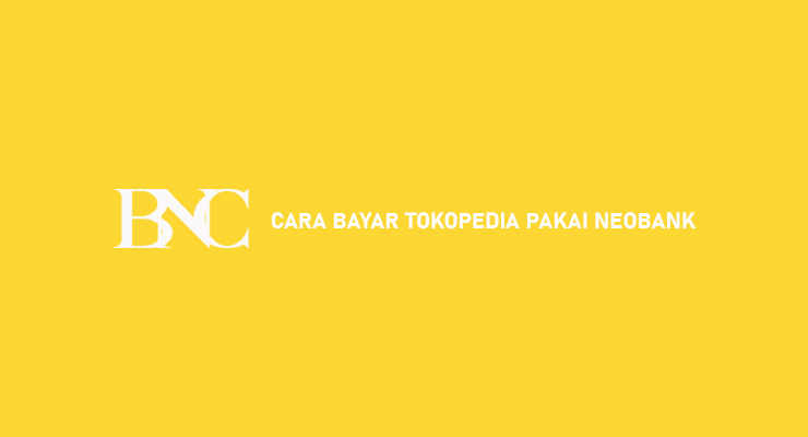 Cara Bayar Tokopedia Pakai NeoBank