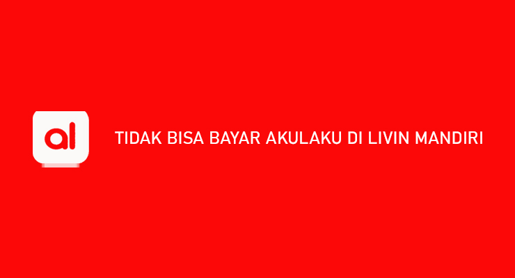 Tidak Bisa Bayar Akulaku di Livin Mandiri