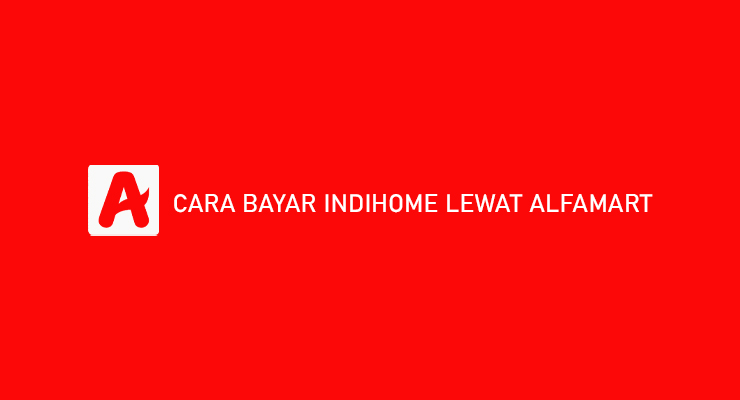 Cara Bayar Indihome Lewat Alfamart