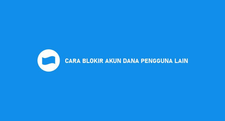 Cara Blokir Akun DANA Pengguna Lain