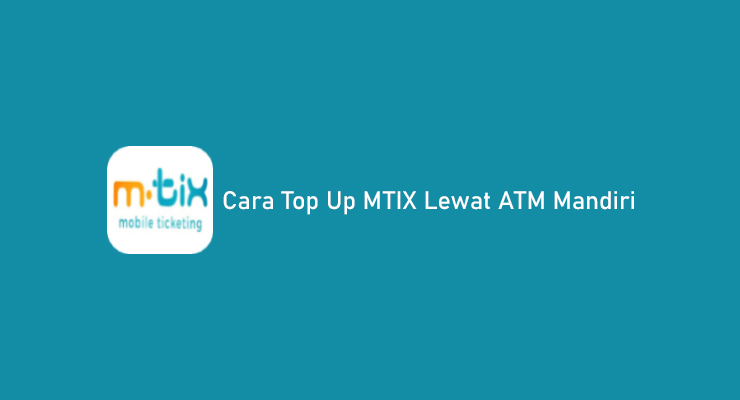 Cara Top Up MTIX Lewat ATM Mandiri