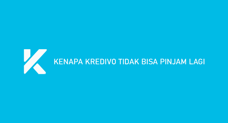 Kenapa Kredivo tidak Bisa Pinjam Lagi