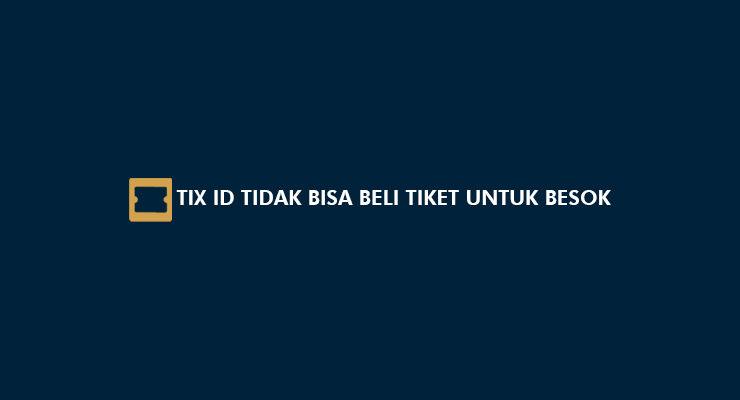 TIX ID Tidak Bisa Beli Tiket Untuk Besok