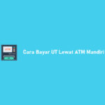 Cara Bayar UT Lewat ATM Mandiri