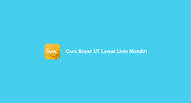 Cara Bayar UT Lewat Livin Mandiri