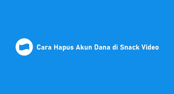 Cara Hapus Akun Dana di Snack Video