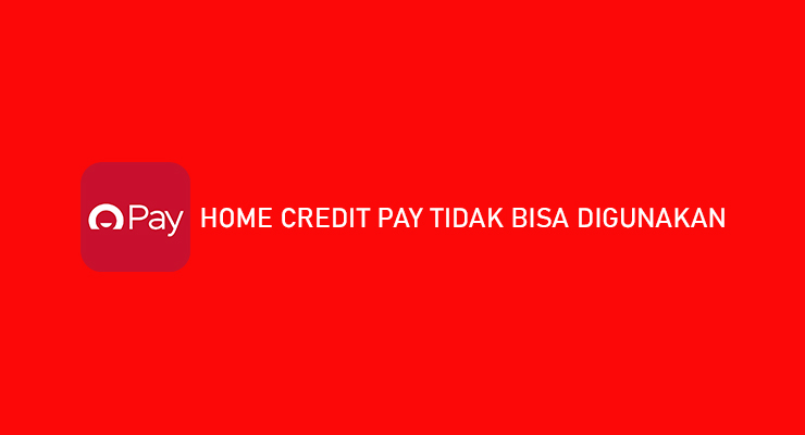 Home Credit Pay Tidak Bisa Digunakan