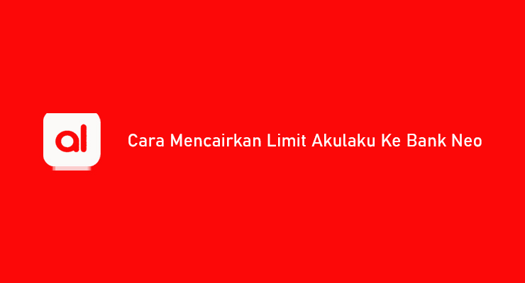 Cara Mencairkan Limit Akulaku Ke Bank Neo