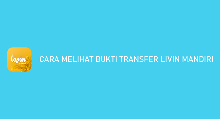 Cara Melihat Bukti Transfer Livin Mandiri