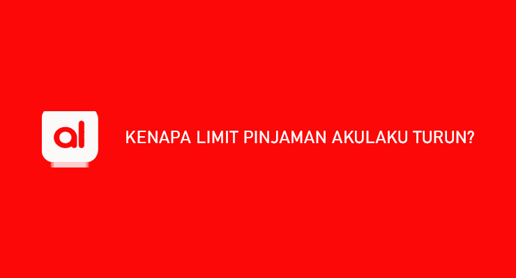 Kenapa Limit Pinjaman Akulaku Turun