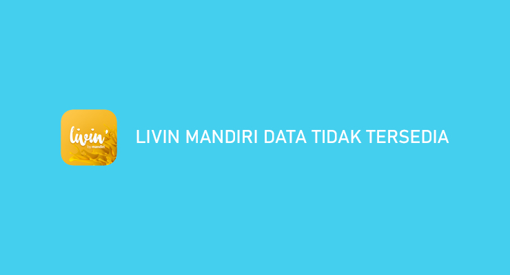 Livin Mandiri Data Tidak Tersedia