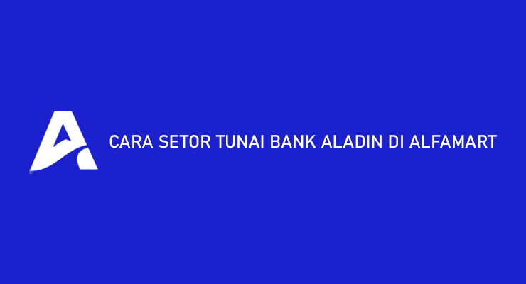 Cara Setor Tunai Bank Aladin di Alfamart