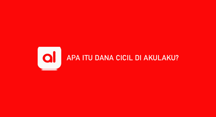 Apa Itu Dana Cicil di Akulaku