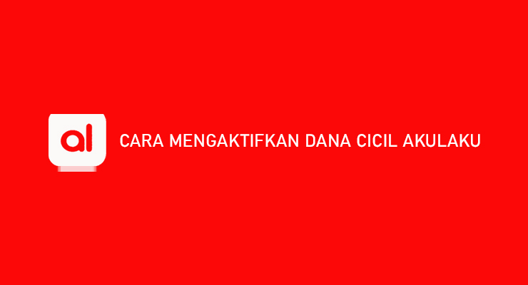 Cara Mengaktifkan Dana Cicil Akulaku