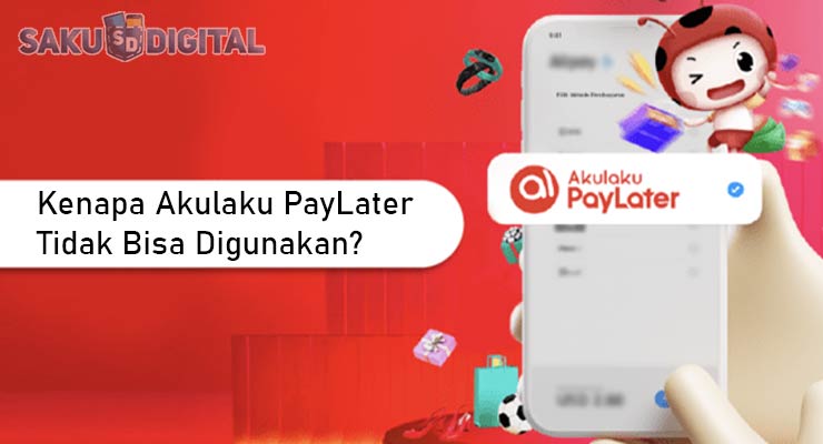 Kenapa Akulaku PayLater Tidak Bisa Digunakan