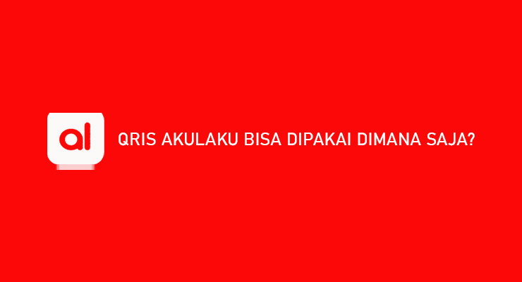 QRIS Akulaku Bisa Dipakai Dimana Saja