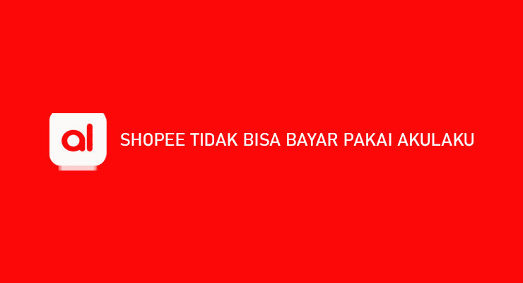 Shopee Tidak Bisa Bayar Pakai Akulaku